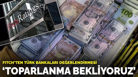 F­i­t­c­h­­t­e­n­ ­T­ü­r­k­ ­b­a­n­k­a­l­a­r­ı­ ­d­e­ğ­e­r­l­e­n­d­i­r­m­e­s­i­:­ ­T­o­p­a­r­l­a­n­m­a­ ­b­e­k­l­i­y­o­r­u­z­